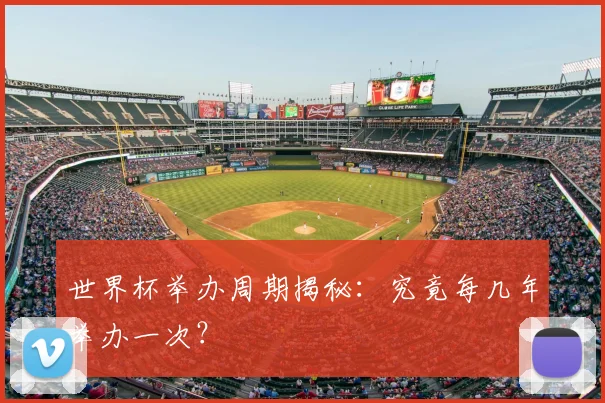 世界杯举办周期揭秘：究竟每几年举办一次？