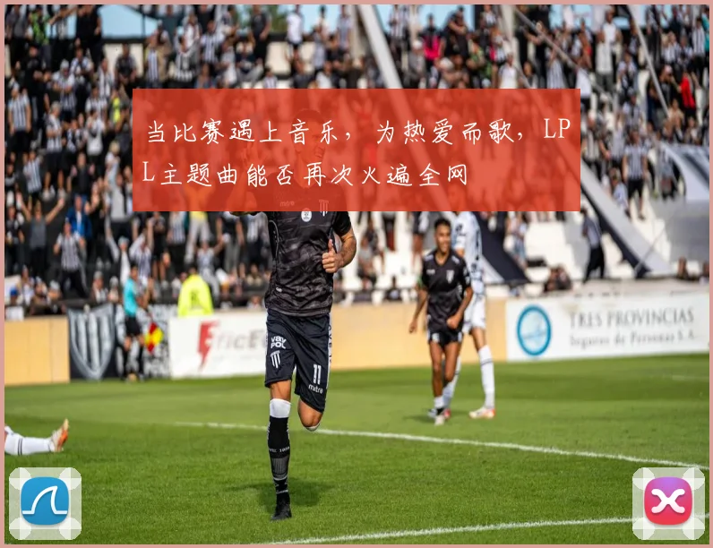 当比赛遇上音乐，为热爱而歌，LPL主题曲能否再次火遍全网